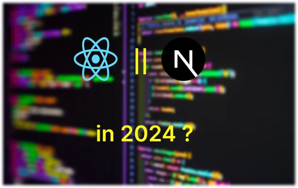 React.js or Next.js: Choosing the Right Framework for Your Project in 2024 !